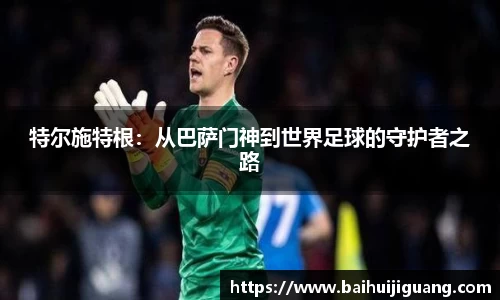 特尔施特根：从巴萨门神到世界足球的守护者之路